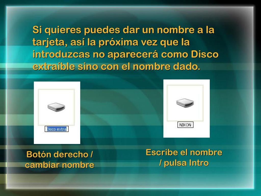 Si quieres puedes dar un nombre a la tarjeta, así la próxima vez que la introduzcas no aparecerá como Disco extraíble sino con el nombre dado.