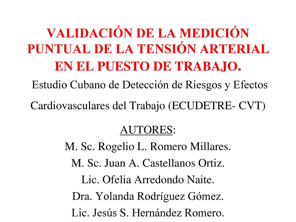 VALIDACIÓN DE LA MEDICIÓN PUNTUAL DE LA TENSIÓN ARTERIAL EN EL PUESTO DE TRABAJO. Estudio Cubano de Detección de Riesgos y Efectos Cardiovasculares del Trabajo (ECUDETRE- CVT)