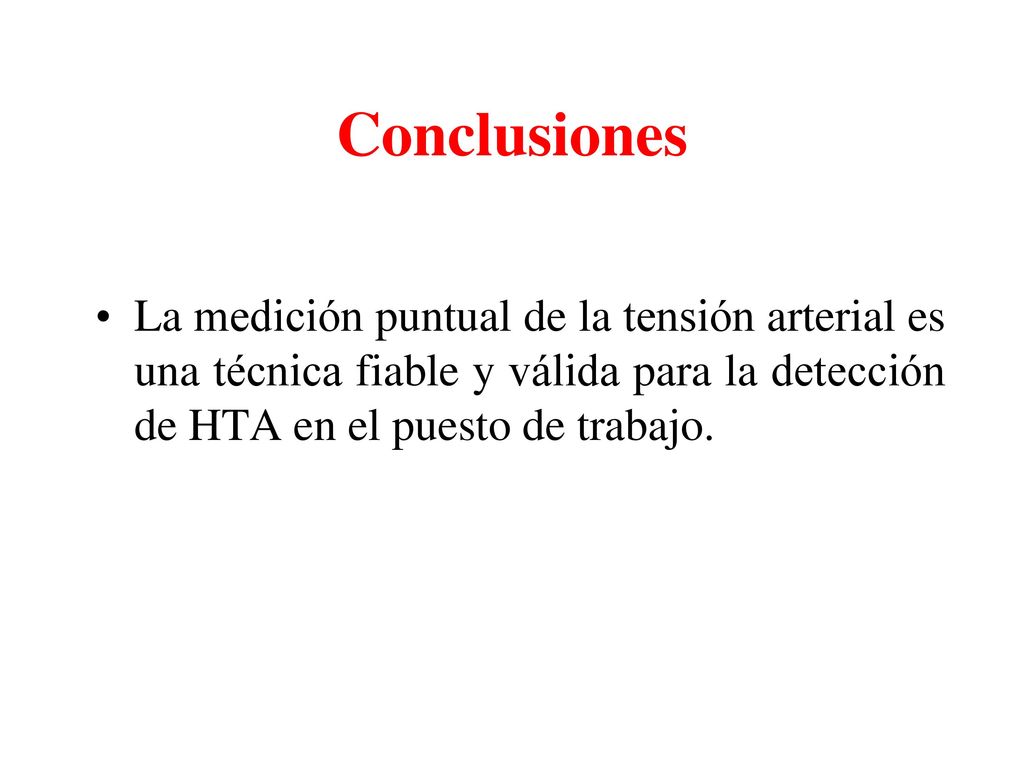 Conclusiones La medición puntual de la tensión arterial es una técnica fiable y válida para la detección de HTA en el puesto de trabajo.