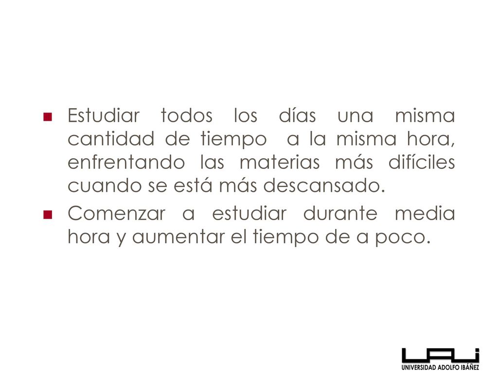 Estudiar todos los días una misma cantidad de tiempo a la misma hora, enfrentando las materias más difíciles cuando se está más descansado.