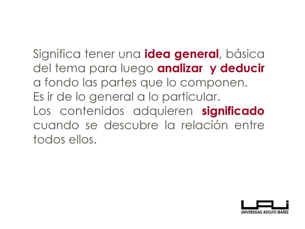 Significa tener una idea general, básica del tema para luego analizar y deducir a fondo las partes que lo componen.