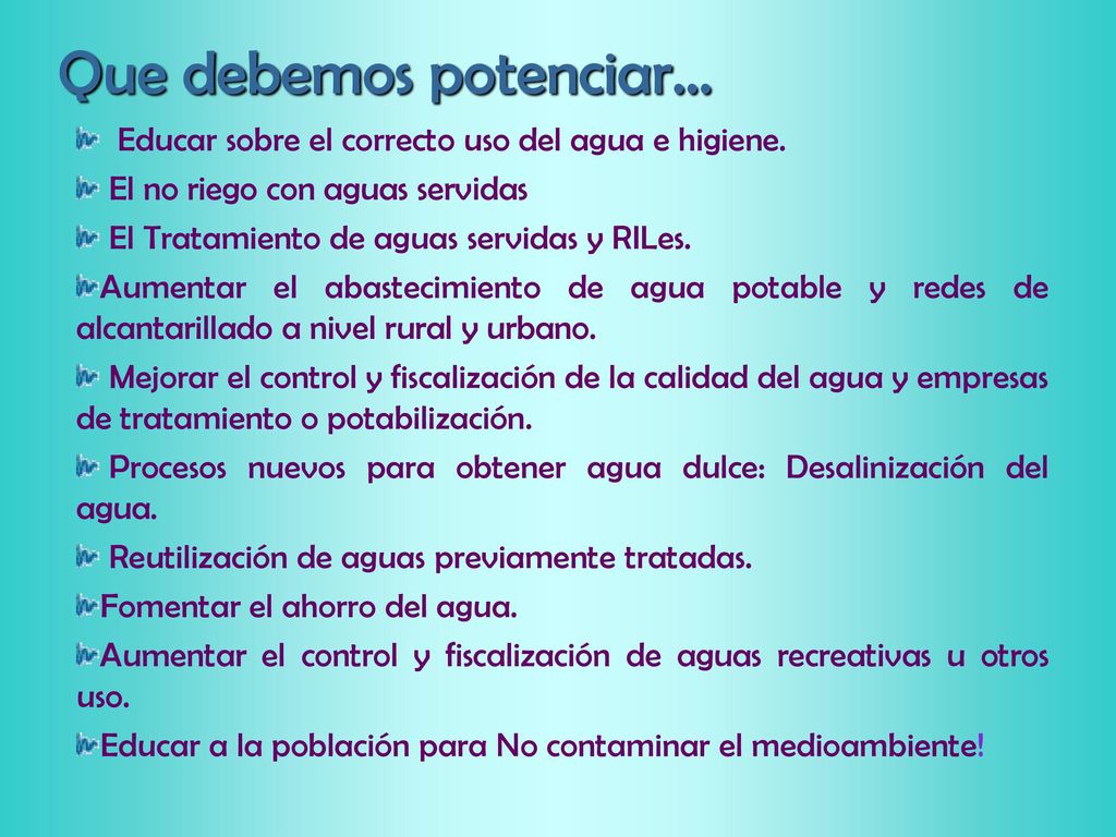 Que debemos potenciar... Educar sobre el correcto uso del agua e higiene. El no riego con aguas servidas.