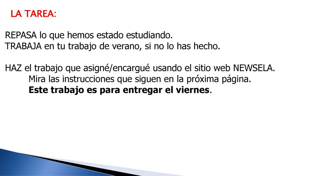 LA TAREA: REPASA lo que hemos estado estudiando. TRABAJA en tu trabajo de verano, si no lo has hecho.