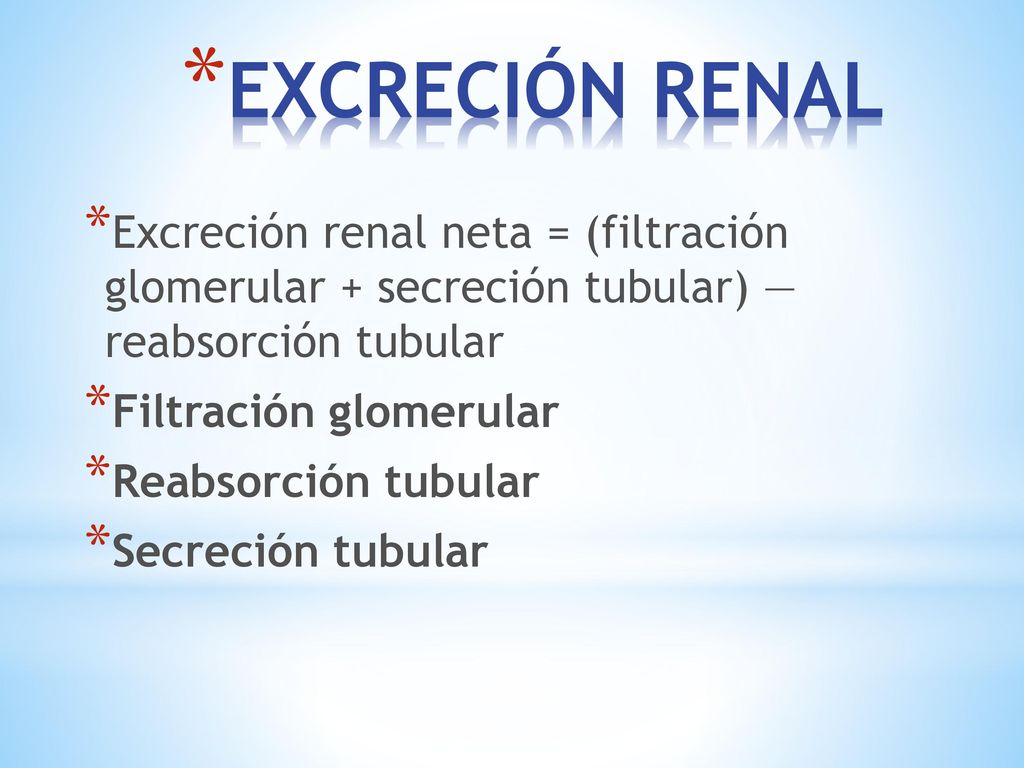 EXCRECIÓN RENAL Excreción renal neta = (filtración glomeru­lar + secreción tubular) — reabsorción tubular.