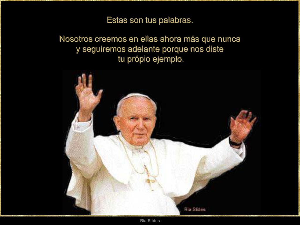 Estas son tus palabras. Nosotros creemos en ellas ahora más que nunca y seguiremos adelante porque nos diste tu própio ejemplo.