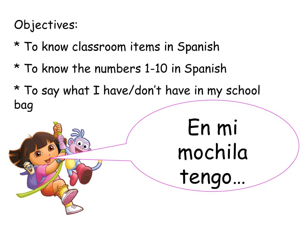 En mi mochila tengo… Objectives: * To know classroom items in Spanish