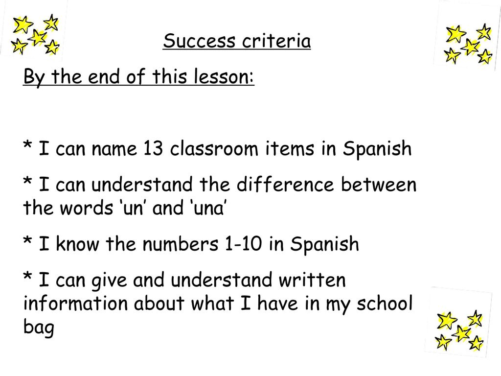 Success criteria By the end of this lesson: * I can name 13 classroom items in Spanish.