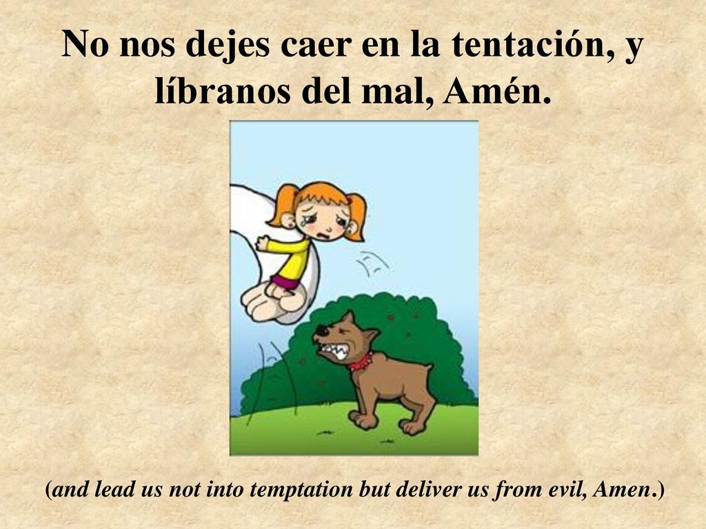 No nos dejes caer en la tentación, y líbranos del mal, Amén.