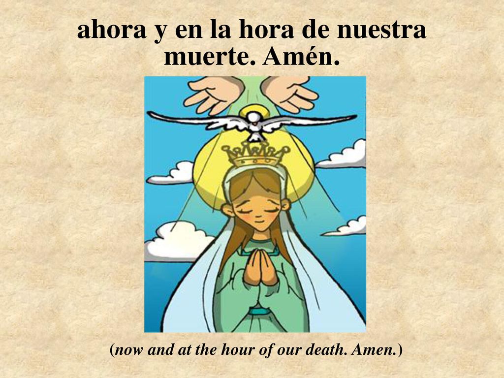 ahora y en la hora de nuestra muerte. Amén.