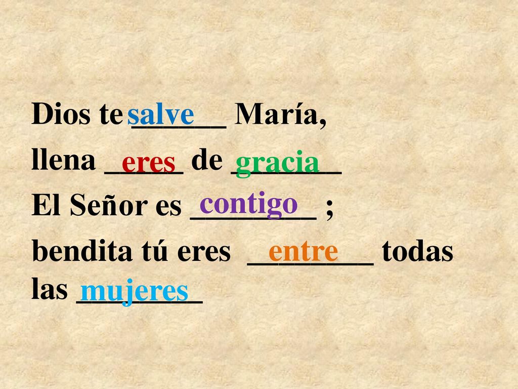 Dios te ______ María, llena _____ de _______. El Señor es ________ ; bendita tú eres ________ todas las ________.