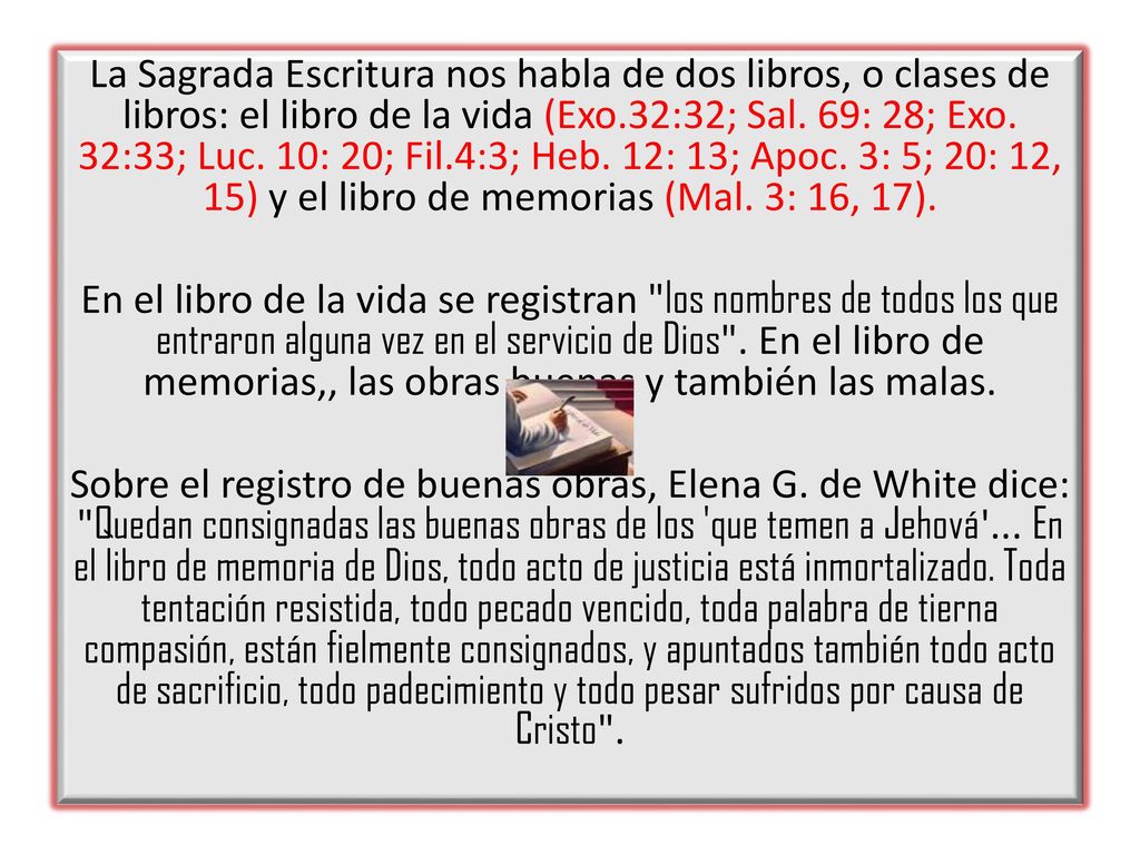 La Sagrada Escritura nos habla de dos libros, o clases de libros: el libro de la vida (Exo.32:32; Sal.