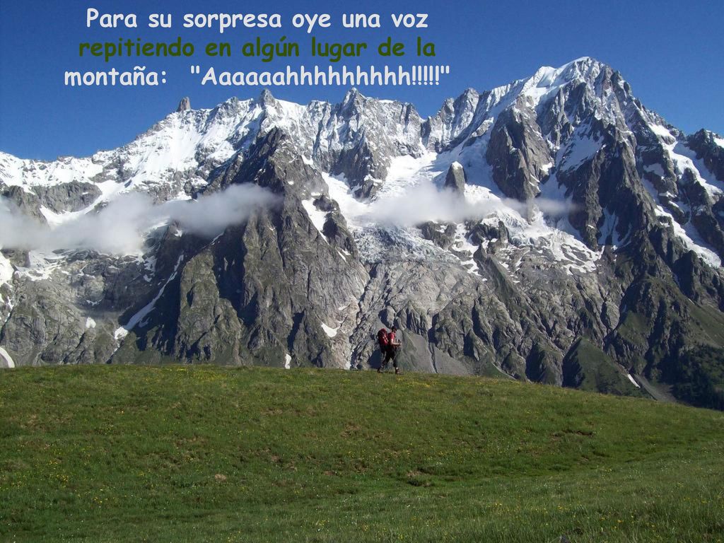 Para su sorpresa oye una voz repitiendo en algún lugar de la montaña: Aaaaaahhhhhhhhh!!!!!