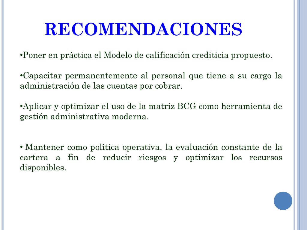 RECOMENDACIONES Poner en práctica el Modelo de calificación crediticia propuesto.