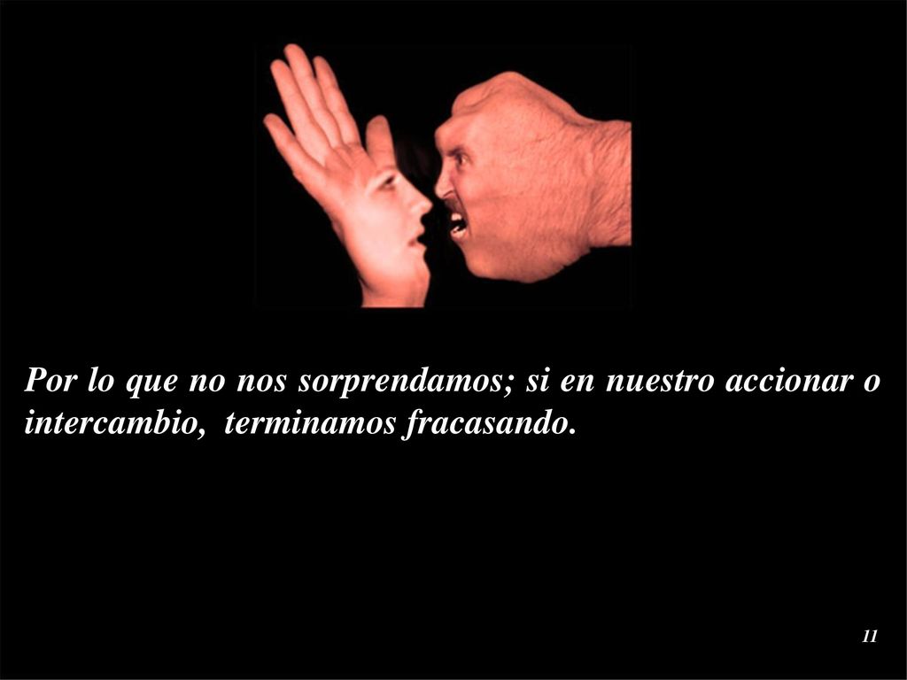 Por lo que no nos sorprendamos; si en nuestro accionar o intercambio, terminamos fracasando.