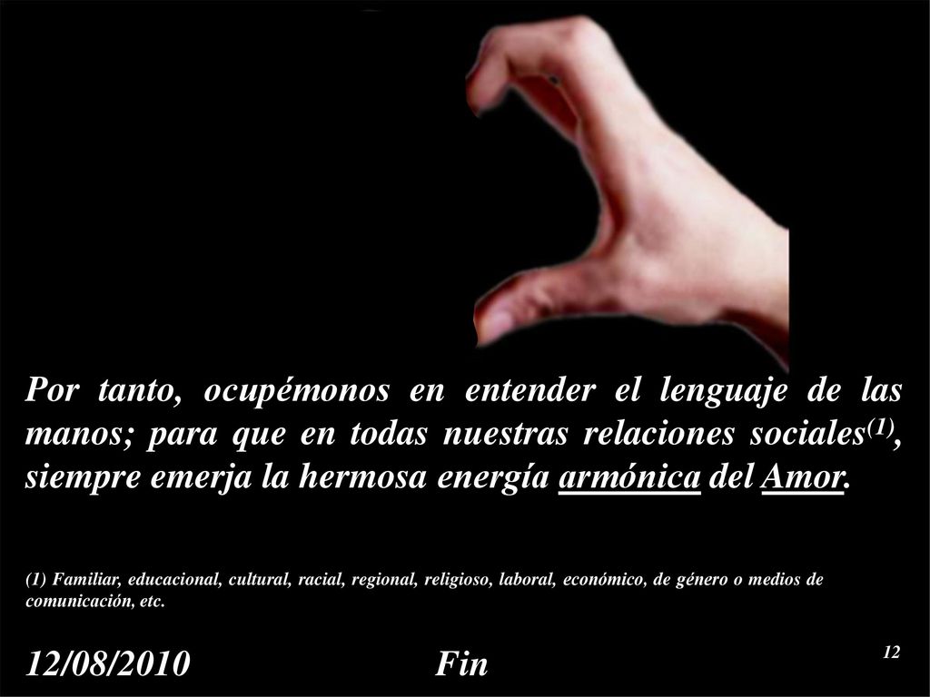 Por tanto, ocupémonos en entender el lenguaje de las manos; para que en todas nuestras relaciones sociales(1), siempre emerja la hermosa energía armónica del Amor.