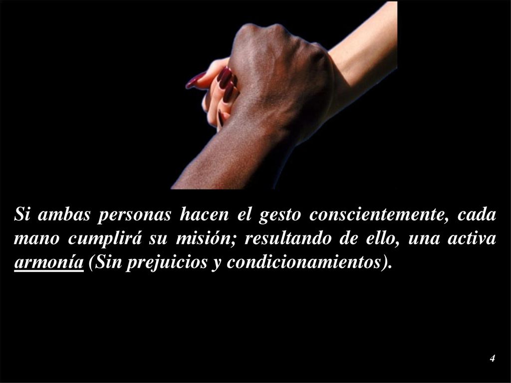 Si ambas personas hacen el gesto conscientemente, cada mano cumplirá su misión; resultando de ello, una activa armonía (Sin prejuicios y condicionamientos).