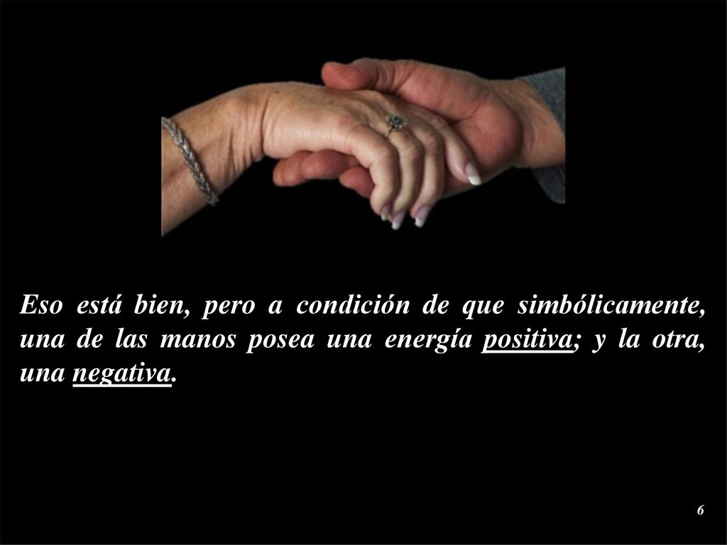 Eso está bien, pero a condición de que simbólicamente, una de las manos posea una energía positiva; y la otra, una negativa.