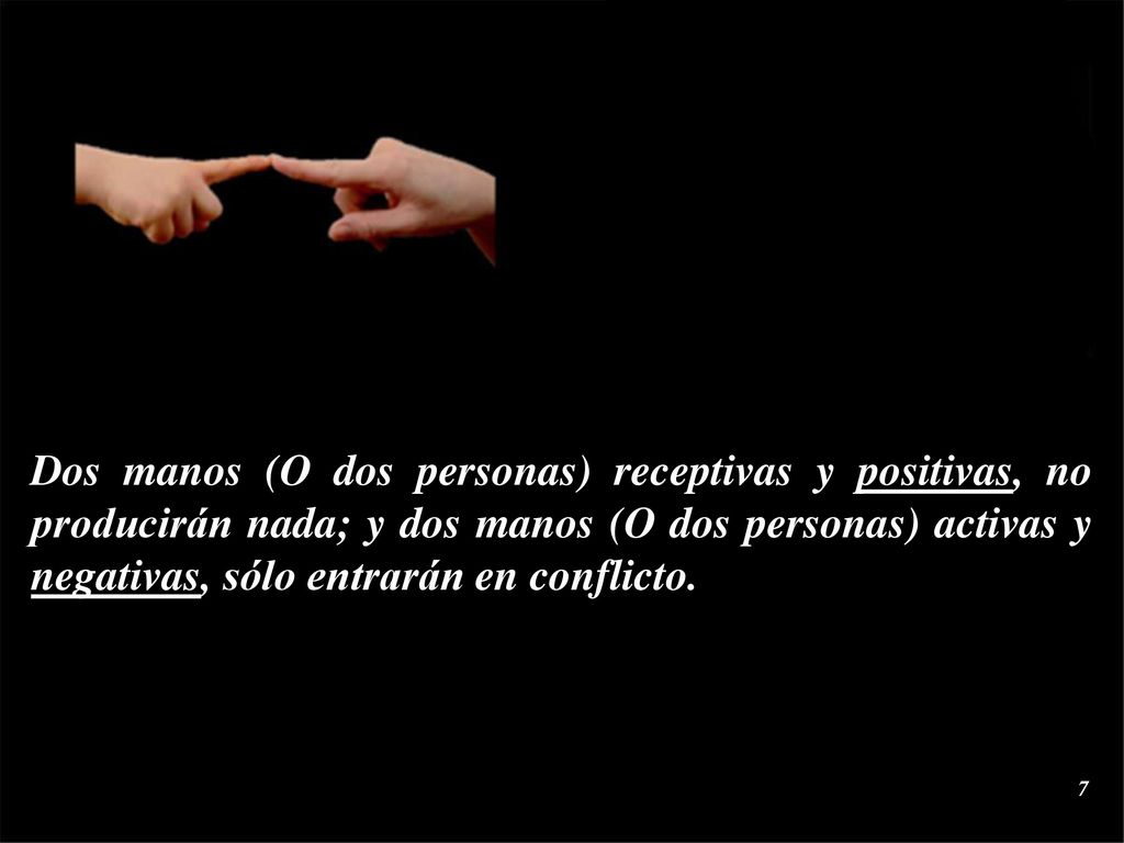 Dos manos (O dos personas) receptivas y positivas, no producirán nada; y dos manos (O dos personas) activas y negativas, sólo entrarán en conflicto.
