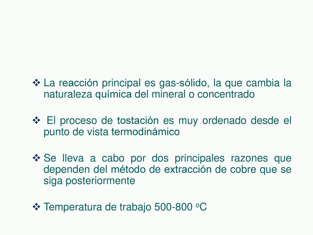 La reacción principal es gas-sólido, la que cambia la naturaleza química del mineral o concentrado