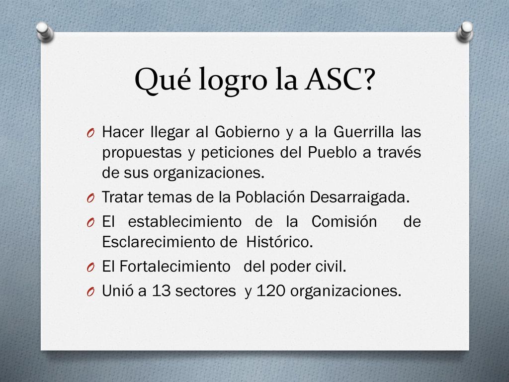 Qué logro la ASC Hacer llegar al Gobierno y a la Guerrilla las propuestas y peticiones del Pueblo a través de sus organizaciones.