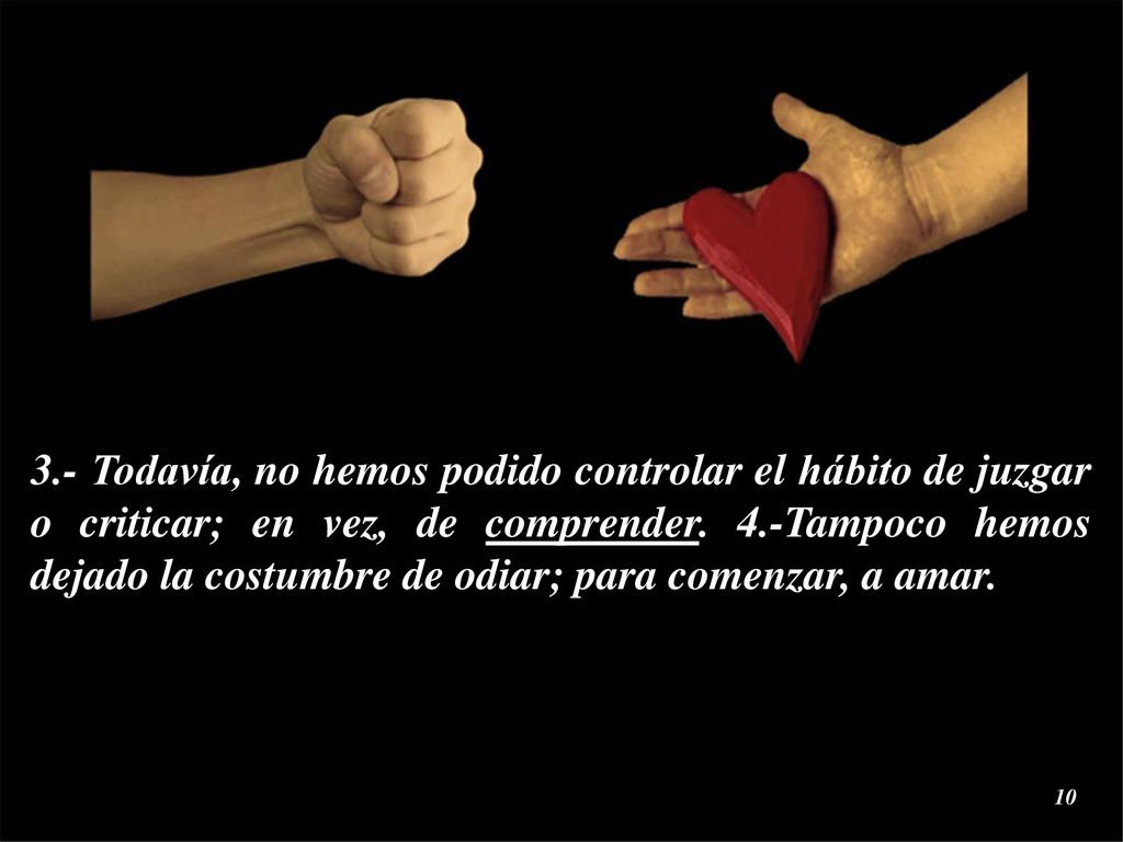 3.- Todavía, no hemos podido controlar el hábito de juzgar o criticar; en vez, de comprender.