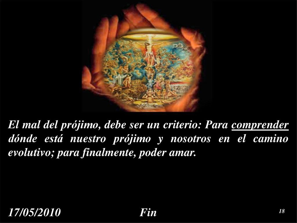 El mal del prójimo, debe ser un criterio: Para comprender dónde está nuestro prójimo y nosotros en el camino evolutivo; para finalmente, poder amar.
