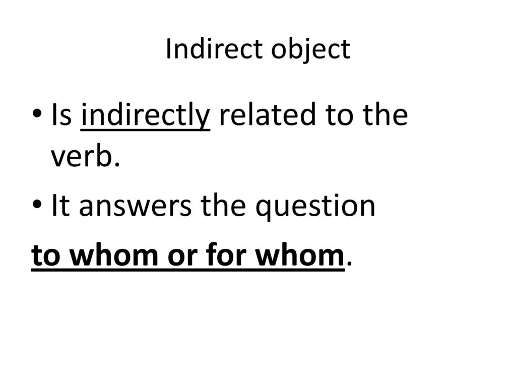 Is indirectly related to the verb. It answers the question