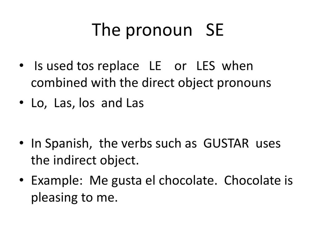 The pronoun SE Is used tos replace LE or LES when combined with the direct object pronouns.