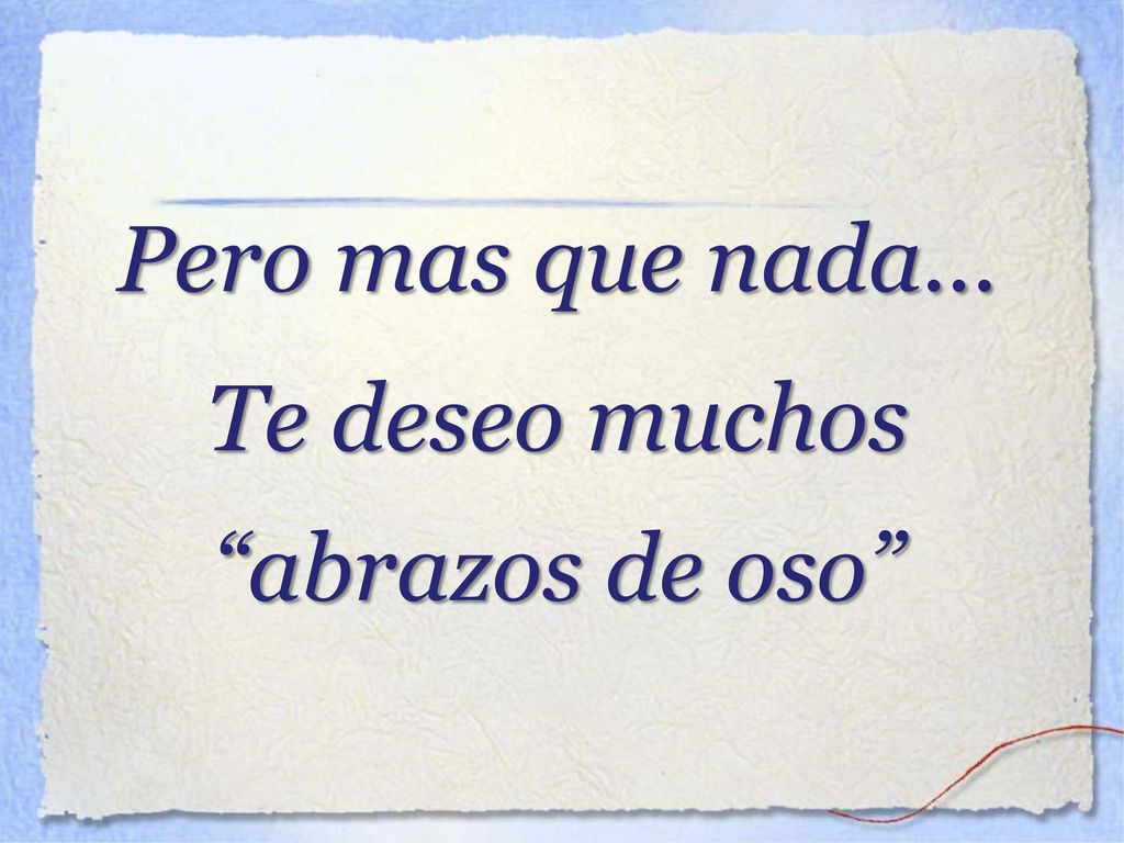 Pero mas que nada... Te deseo muchos abrazos de oso
