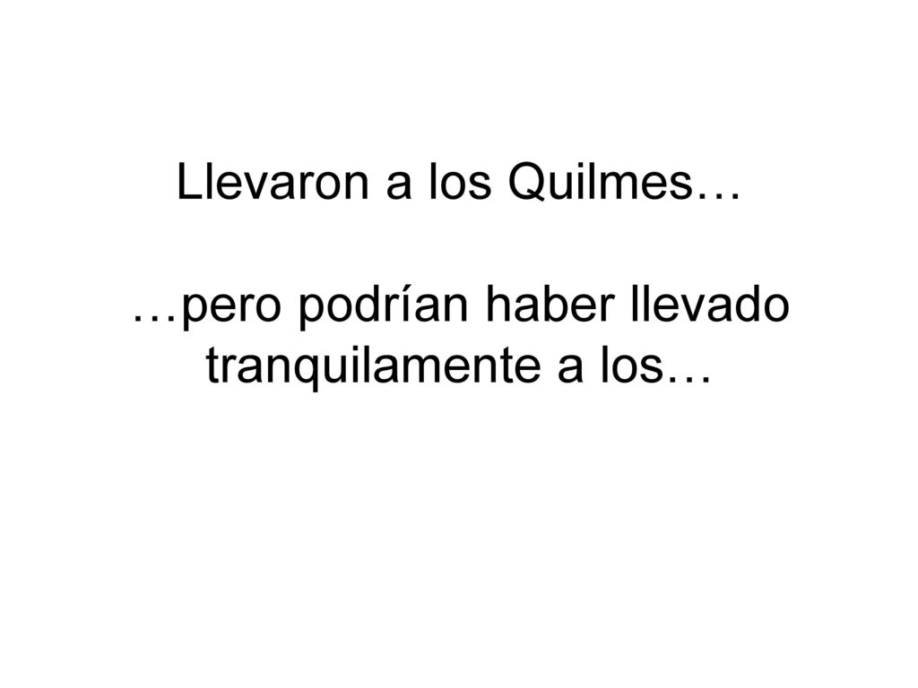 Llevaron a los Quilmes… …pero podrían haber llevado tranquilamente a los…