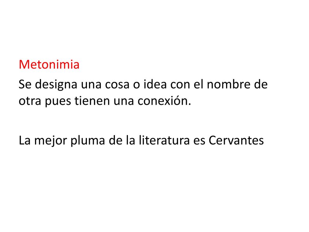 Metonimia Se designa una cosa o idea con el nombre de otra pues tienen una conexión.