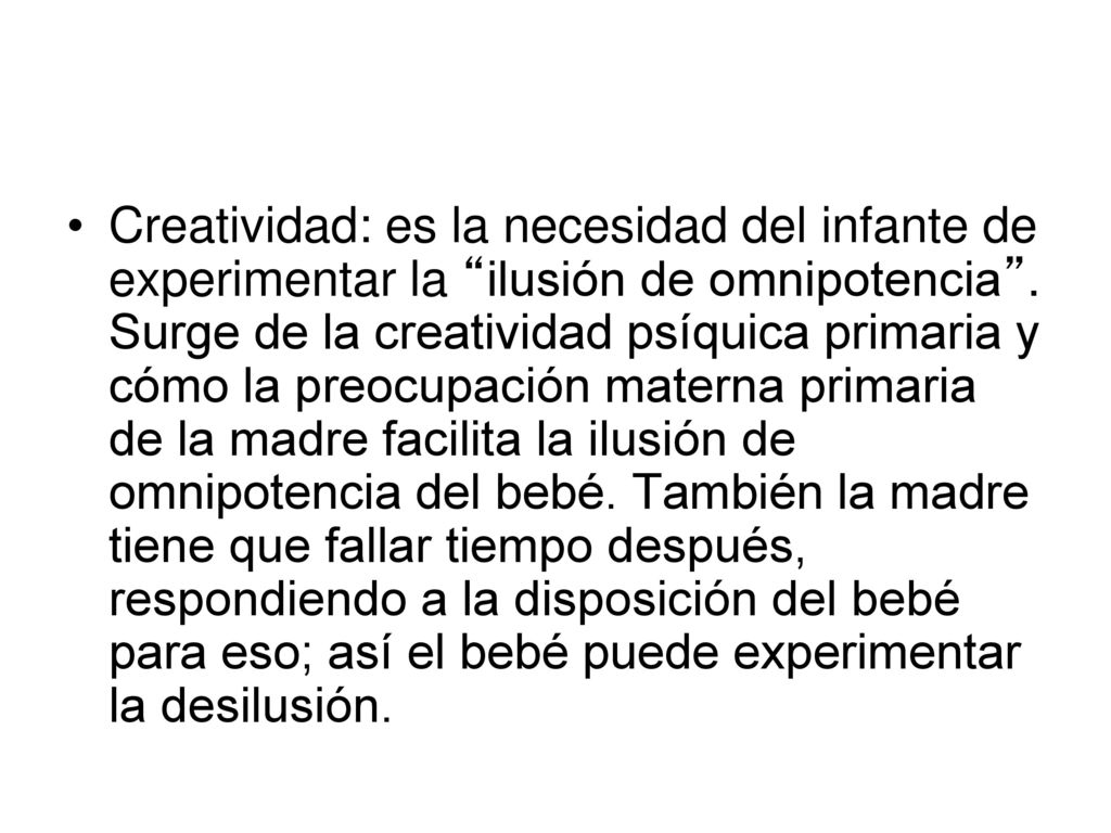 Creatividad: es la necesidad del infante de experimentar la ilusión de omnipotencia .