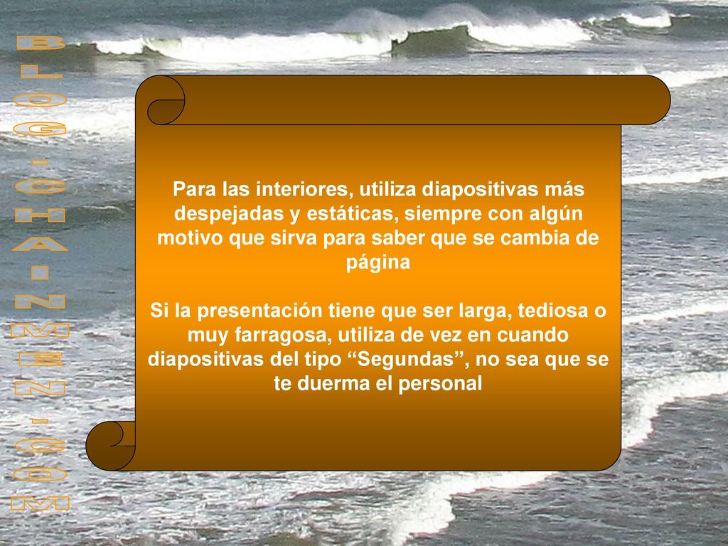 Para las interiores, utiliza diapositivas más despejadas y estáticas, siempre con algún motivo que sirva para saber que se cambia de página