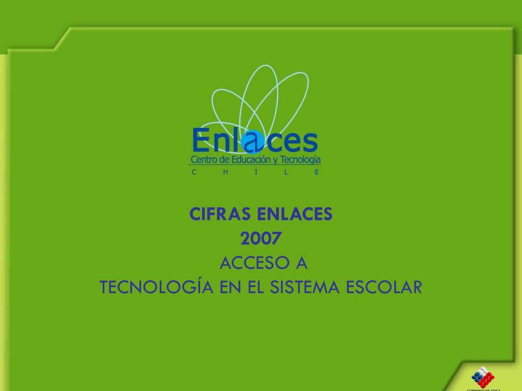 CIFRAS ENLACES 2007 ACCESO A TECNOLOGÍA EN EL SISTEMA ESCOLAR