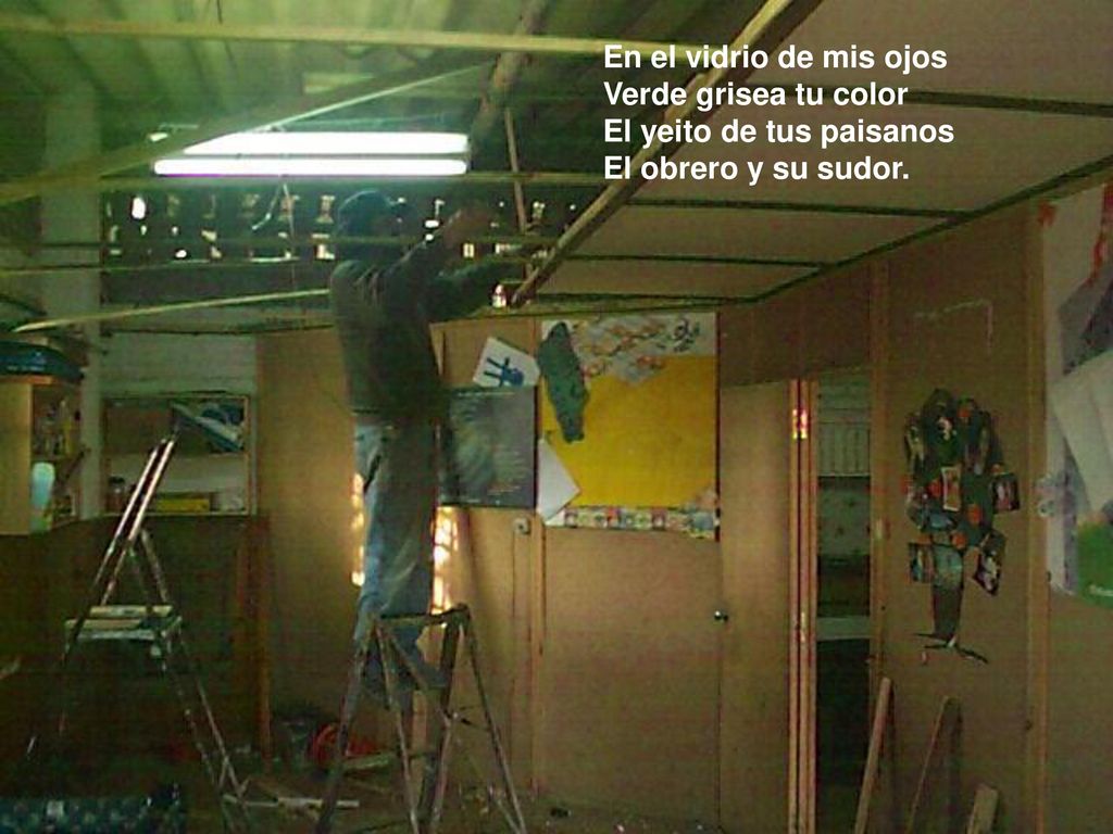 En el vidrio de mis ojos Verde grisea tu color El yeito de tus paisanos El obrero y su sudor.