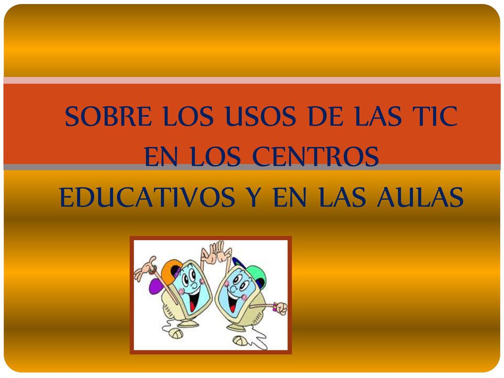 SOBRE LOS USOS DE LAS TIC EN LOS CENTROS EDUCATIVOS Y EN LAS AULAS