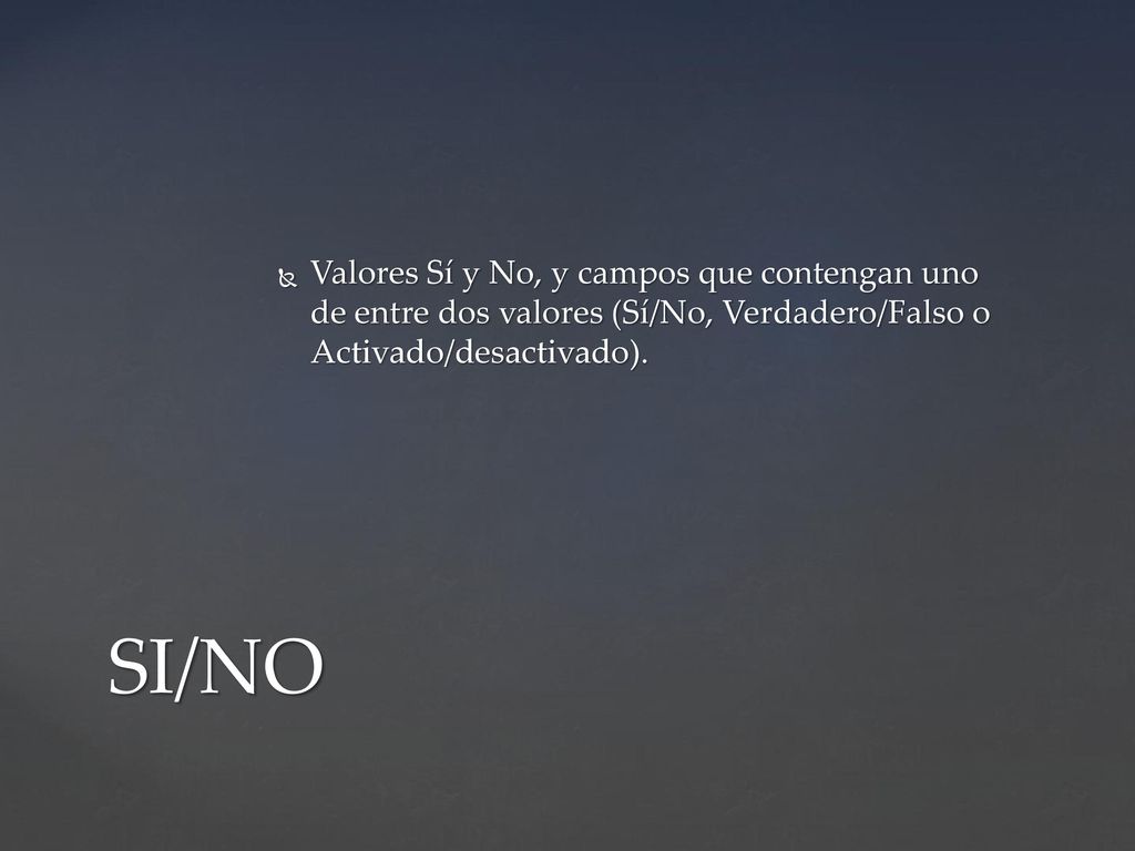 Valores Sí y No, y campos que contengan uno de entre dos valores (Sí/No, Verdadero/Falso o Activado/desactivado).
