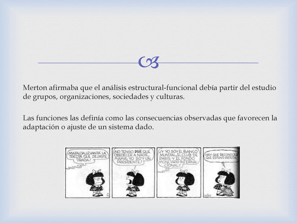 Merton afirmaba que el análisis estructural-funcional debía partir del estudio de grupos, organizaciones, sociedades y culturas.
