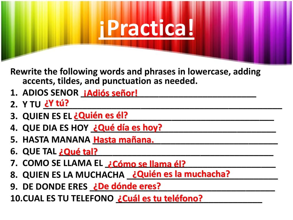 ¡Practica! Rewrite the following words and phrases in lowercase, adding accents, tildes, and punctuation as needed.