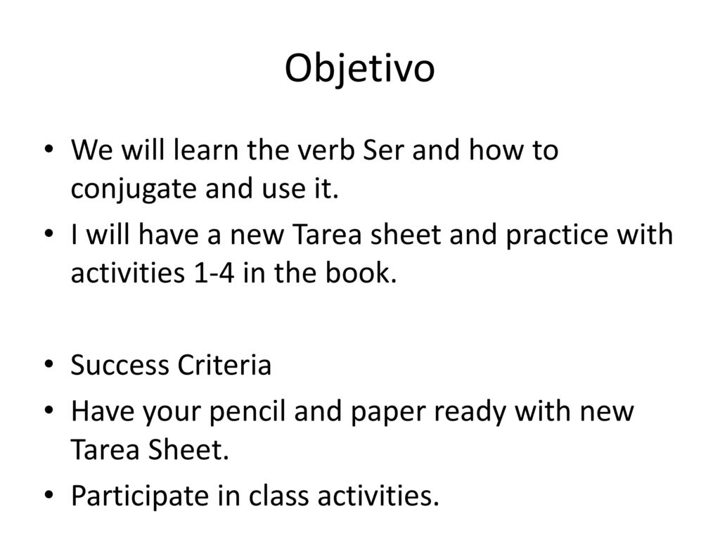 Objetivo We will learn the verb Ser and how to conjugate and use it.
