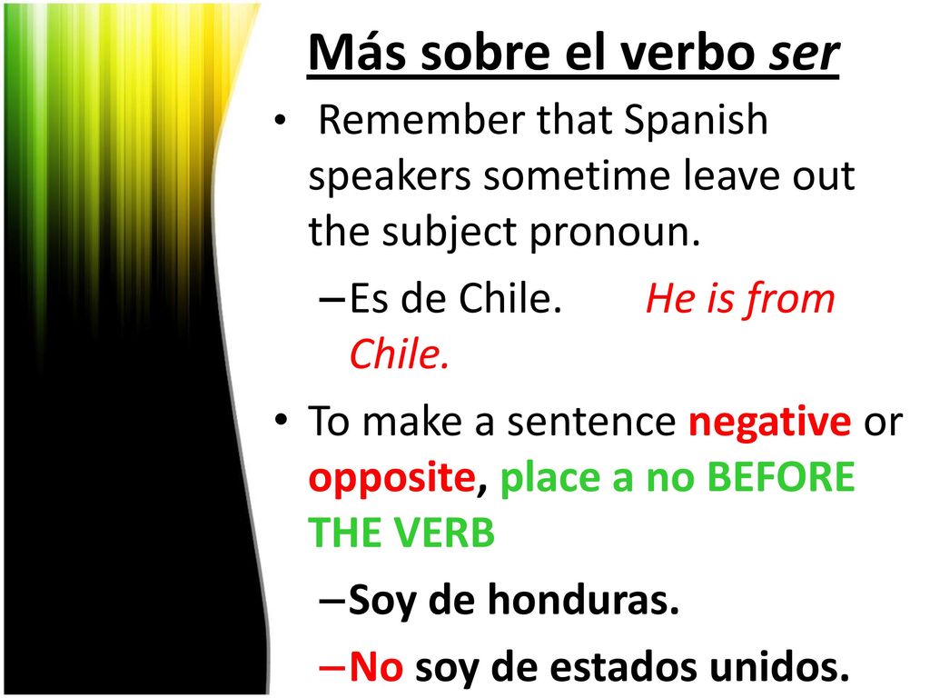 Más sobre el verbo ser Es de Chile. He is from Chile.
