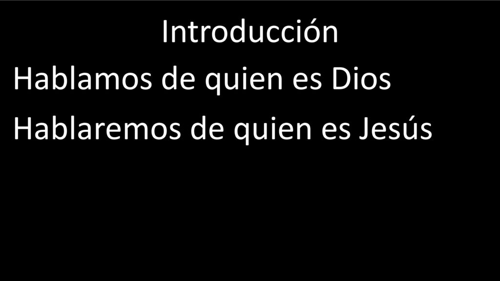 Introducción Hablamos de quien es Dios Hablaremos de quien es Jesús
