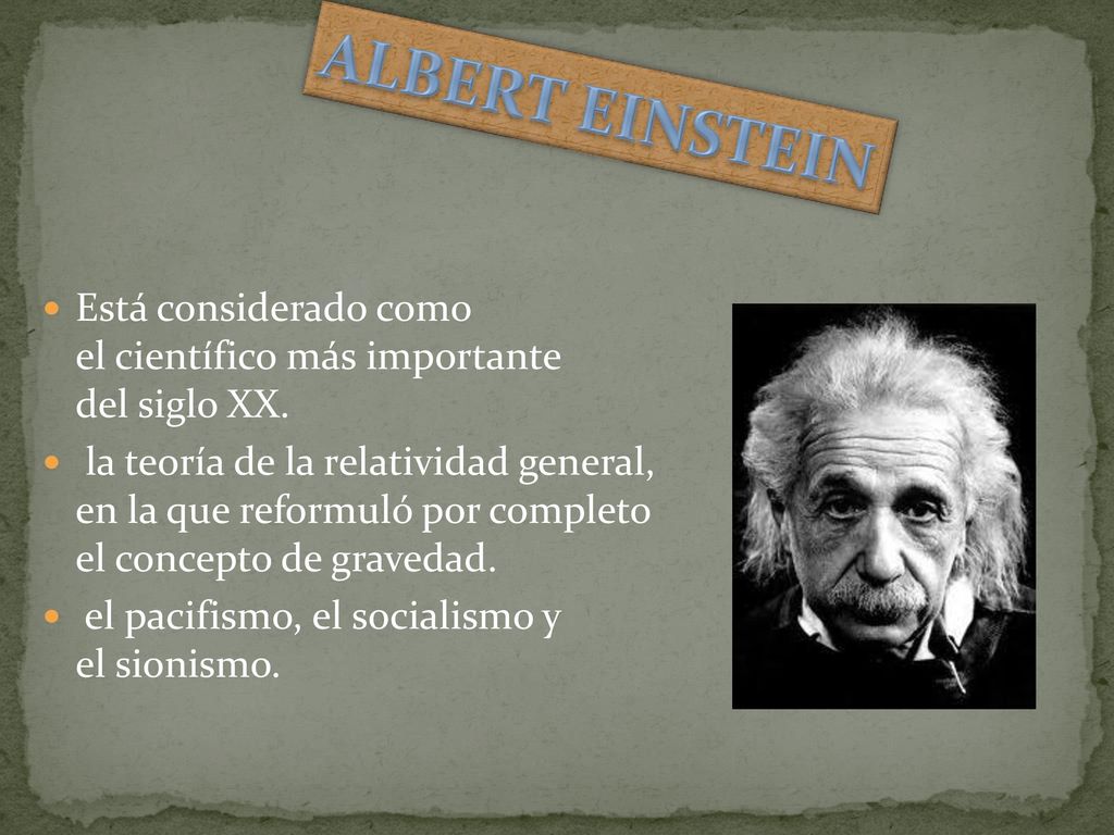 ALBERT EINSTEIN Está considerado como el científico más importante del siglo XX.