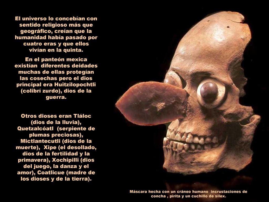 El universo lo concebían con sentido religioso más que geográfico, creían que la humanidad había pasado por cuatro eras y que ellos vivían en la quinta.