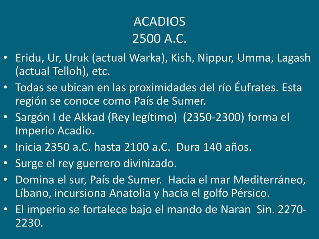 ACADIOS 2500 A.C. Eridu, Ur, Uruk (actual Warka), Kish, Nippur, Umma, Lagash (actual Telloh), etc.