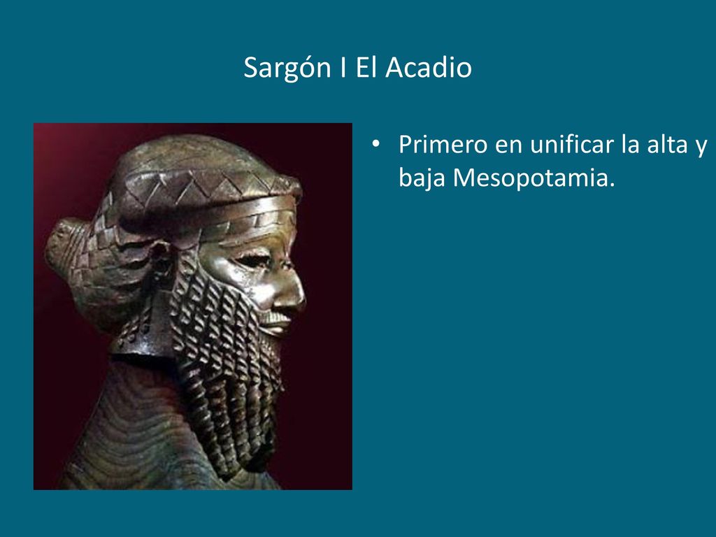 Sargón I El Acadio Primero en unificar la alta y baja Mesopotamia.