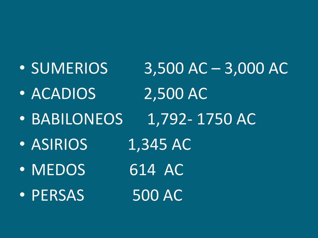 SUMERIOS 3,500 AC – 3,000 AC ACADIOS 2,500 AC. BABILONEOS 1, AC. ASIRIOS 1,345 AC.
