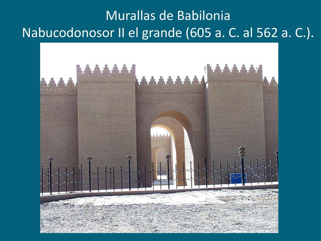 Murallas de Babilonia Nabucodonosor II el grande (605 a. C. al 562 a. C.).