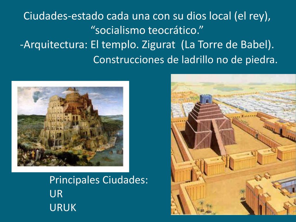 Ciudades-estado cada una con su dios local (el rey), socialismo teocrático. -Arquitectura: El templo. Zigurat (La Torre de Babel).
