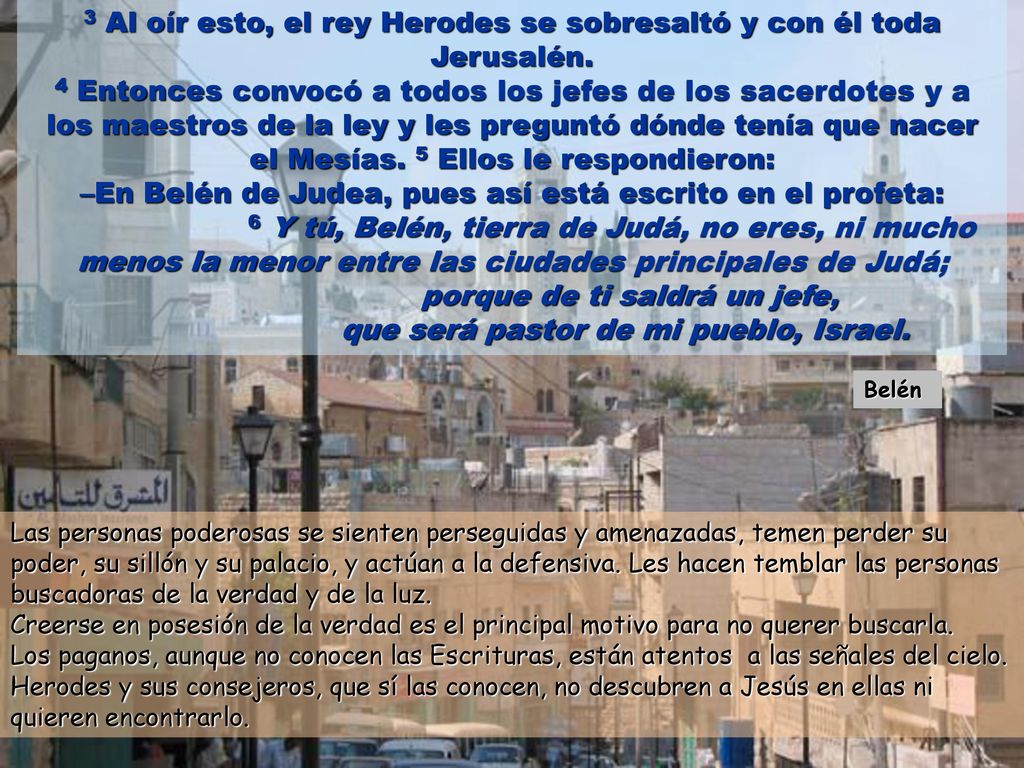 3 Al oír esto, el rey Herodes se sobresaltó y con él toda Jerusalén